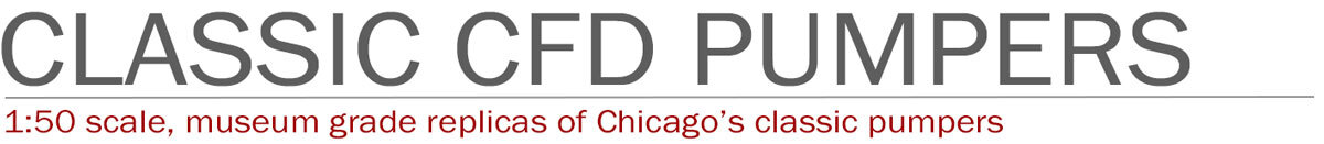 1:50 scale, museum grade replicas of Chicago classic pumpers by Fire Replicas