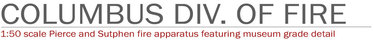 Columbus Division of Fire 1:50 scale models by Fire Replicas