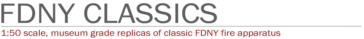 1:50 scale, museum grade replicas of FDNY classic fire apparatus by Fire Replicas