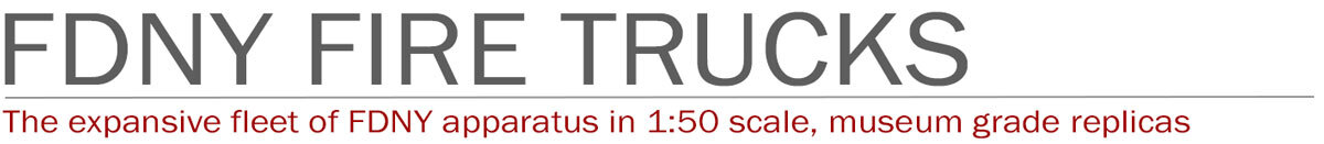 FDNY fire trucks by Fire Replicas in 1:50 scale