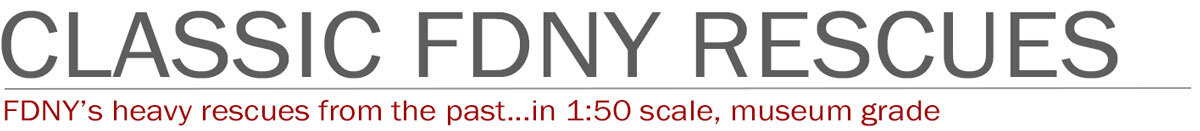 1:50 scale, museum grade replicas of classic FDNY rescues by Fire Replicas