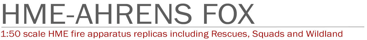 HME-Ahrens Fox 1:50 scale museum grade fire truck replicas by Fire Replicas