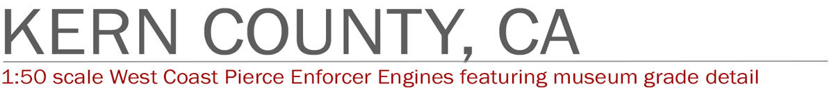 1:50 scale models of Kern County Pierce Enforcer Engines by Fire Replicas