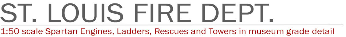 St. Louis Fire Department 1:50 scale models by Fire Replicas