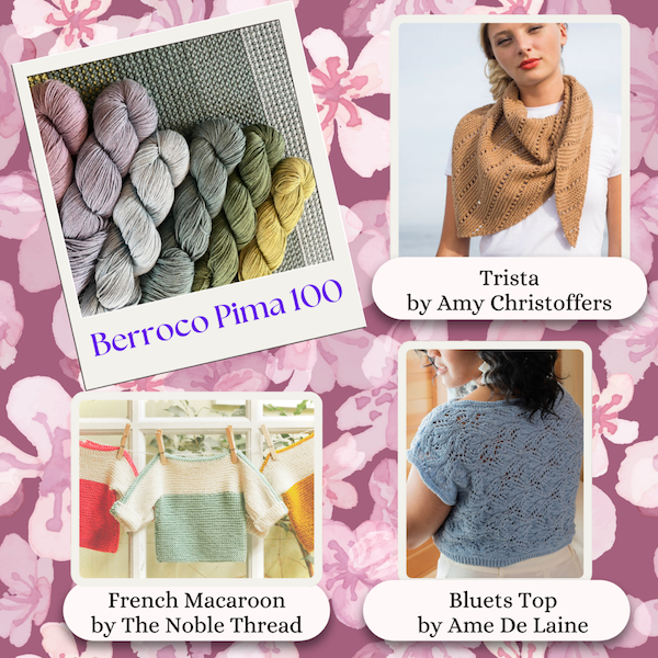 Berroco Pima 100, pictured in various colors. Samples shown are: Trista by Amy Christoffers, French Macaroon by The Noble Thread, Bluets Top by Ame De Laine