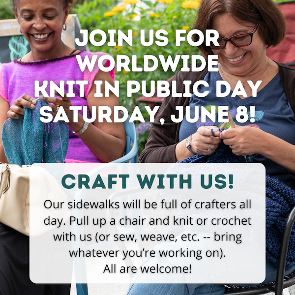 Join us for Worldwide Knit in Public Day, Saturday, June 8! Craft with us! Our sidewalks will be full of crafters all day. Pull up a chair and knit or crochet with us (or sew, weave, etc. -- bring whatever you're working on). All are welcome! Picture shows smiling people knitting outdoors.