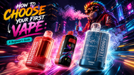 How to Choose Your First Vape: A Beginner’s Guide