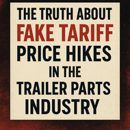 The Truth About Fake Tariff Price Hikes in the Trailer Parts Industry