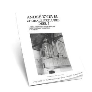 Andre Knevel - Chorale Preludes - Deel 2 - Noten Andre Knevel - Chorale Preludes - Deel 2 - Noten