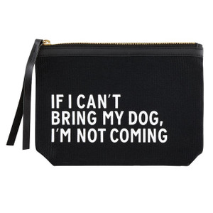 "If I Can't Bring My Dog, I'm Not Going" Black Canvas Zipper Pouch
