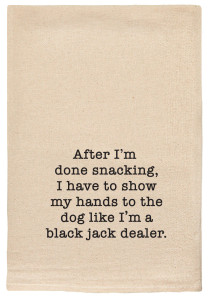“After I’m Done Snacking, I Have to Show My Hands to the Dog Like I’m a Blackjack Dealer” Kitchen Tea Towel