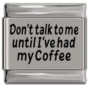 Don't Talk to Me Until I've Had My Coffee Laser Engraved Italian Charm (9mm standard size) (9mm Standard Size)