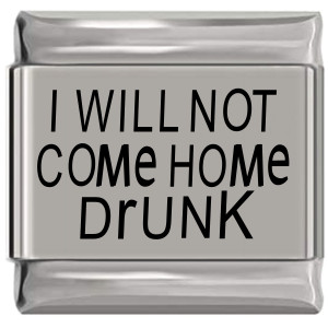 I Will Not Come Home Drunk Laser Engraved Italian Charm