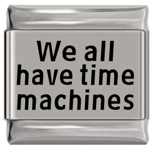 We All Have Time Machines Laser Engraved Italian Charm