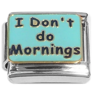 I Don't do Mornings Italian Charm