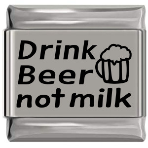 Drink Beer Not Milk Laser Engraved Italian Charm (9mm Standard Size)