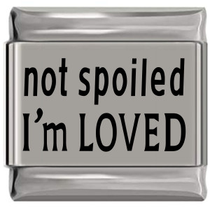 Not Spoiled I'm Loved Laser Engraved Italian Charm (9mm Standard Size)