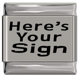 Here's Your Sign Laser Engraved Italian Charm (9mm Standard Size) Here's Your Sign Laser Engraved Italian Charm (9mm Standard Size)