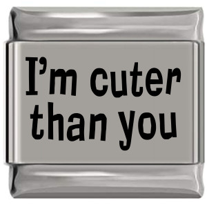 I'm Cuter Than You Laser Engraved Italian Charm (9mm Standard Size) I'm Cuter Than You Laser Engraved Italian Charm (9mm Standard Size)