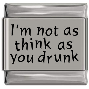 I'm Not as Think As You Drunk Laser Engraved Italian Charm (9mm Standard Size) I'm Not as Think As You Drunk Laser Engraved Italian Charm (9mm Standard Size)