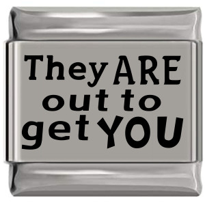 They Are Out to Get You Laser Engraved Italian Charm (9mm Standard Size) They Are Out to Get You Laser Engraved Italian Charm (9mm Standard Size)
