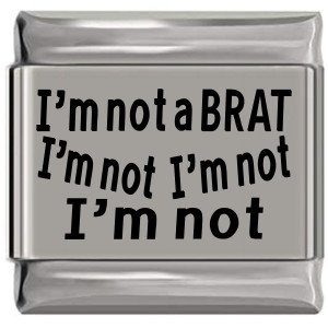 I'm not a Brat I'm Not Laser Engraved Italian Charm (9mm Standard Size) I'm not a Brat I'm Not Laser Engraved Italian Charm (9mm Standard Size)