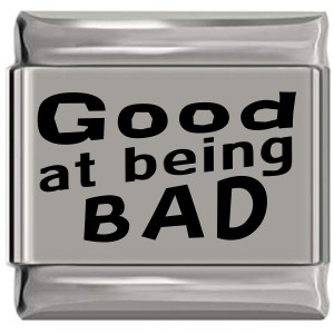 Good at being Bad Laser Engraved Italian Charm (9mm Standard Size) Good at being Bad Laser Engraved Italian Charm (9mm Standard Size)