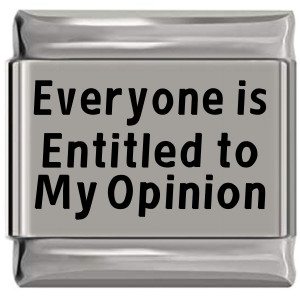 Everyone is Entitled to My Opinion Laser Engraved Italian Charm (9mm Standard Size)