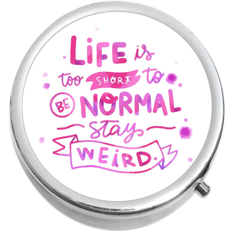 Life Is Too Short to Be Normal Stay Weird Pill Box