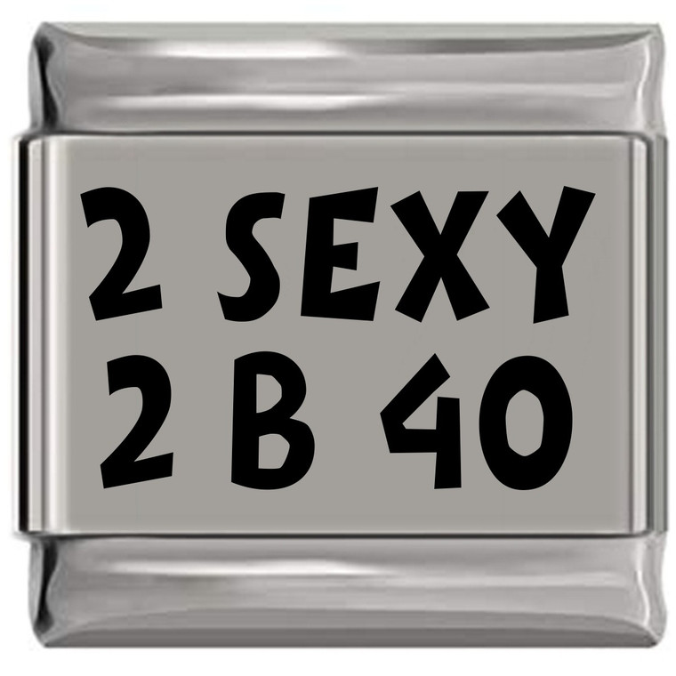 Too Sexy to Be 40 Laser Engraved Italian Charm (9mm Standard Size)