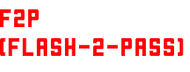 F2P(Flash-2-Pass)