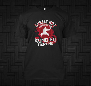 Surely not Everybody Was Kung Fu Fighting Quote Black T-Shirt Surely not Everybody Was Kung Fu Fighting Quote Black T-Shirt