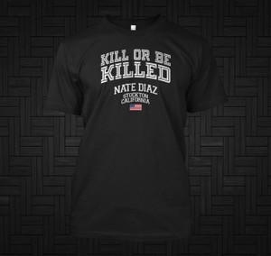 Nate Diaz Kill or be killed Black T-Shirt Nate Diaz Kill or be killed Black T-Shirt
