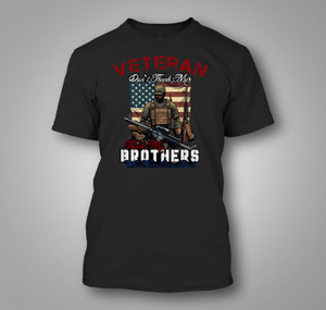 Veteran Don't Thank Me, Thank My Brothers Black T-Shirt Veteran Don't Thank Me, Thank My Brothers Black T-Shirt