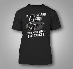 If You Heard The Shot You Were Never The Target Tactical Sniper Military Humor Black T-Shirt If You Heard The Shot You Were Never The Target Tactical Sniper Military Humor Black T-Shirt