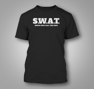 S.W.A.T. when cops call the cops Black T-Shirt S.W.A.T. when cops call the cops Black T-Shirt