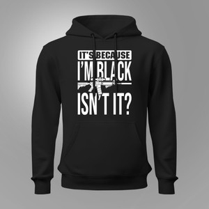 It's Because I'm Black Isn't It 2nd Amendment Gun Rights Black Hoodie