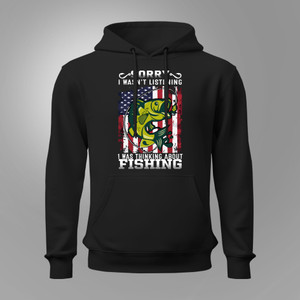 Sorry I Wasnt Listing I was Thinking About Fishing Black Hoodie Sorry I Wasnt Listing I was Thinking About Fishing Black Hoodie