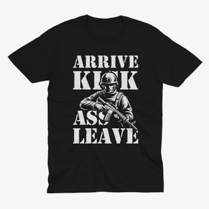 Arrive Kick Ass Leave Soldier Quote - Unisex T-Shirt Tee Size S-5XL Arrive Kick Ass Leave Soldier Quote - Unisex T-Shirt Tee Size S-5XL