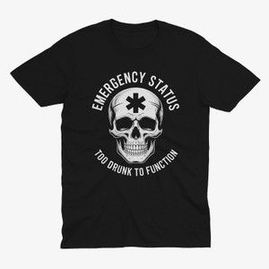 Emergency Status Too Drunk to Function Skull Black T-Shirt Emergency Status Too Drunk to Function Skull Black T-Shirt