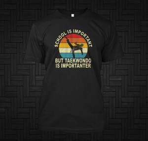 School is important Taekwondo is Importanter Black T-Shirt School is important Taekwondo is Importanter Black T-Shirt