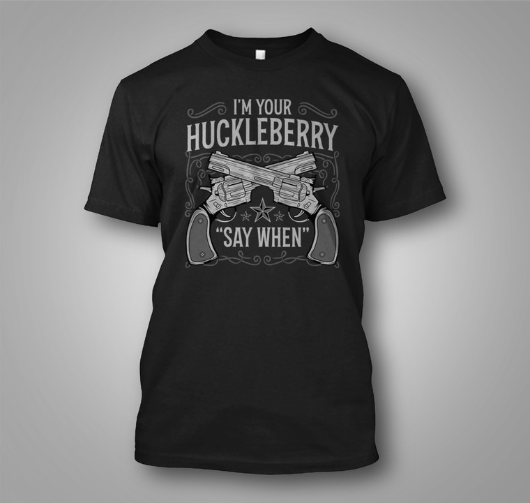 I'm Your Huckleberry Say When Patriotic 2nd Amendment Gun Rights US Black T-Shirt
