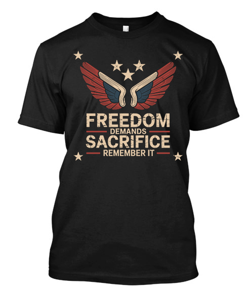Freedom Demands Sacrifice Remember it Patriotic Military Black T-Shirt
