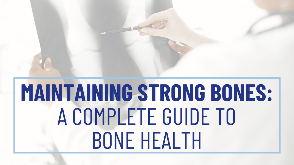 Maintaining Strong Bones: A Complete Guide to Bone Health