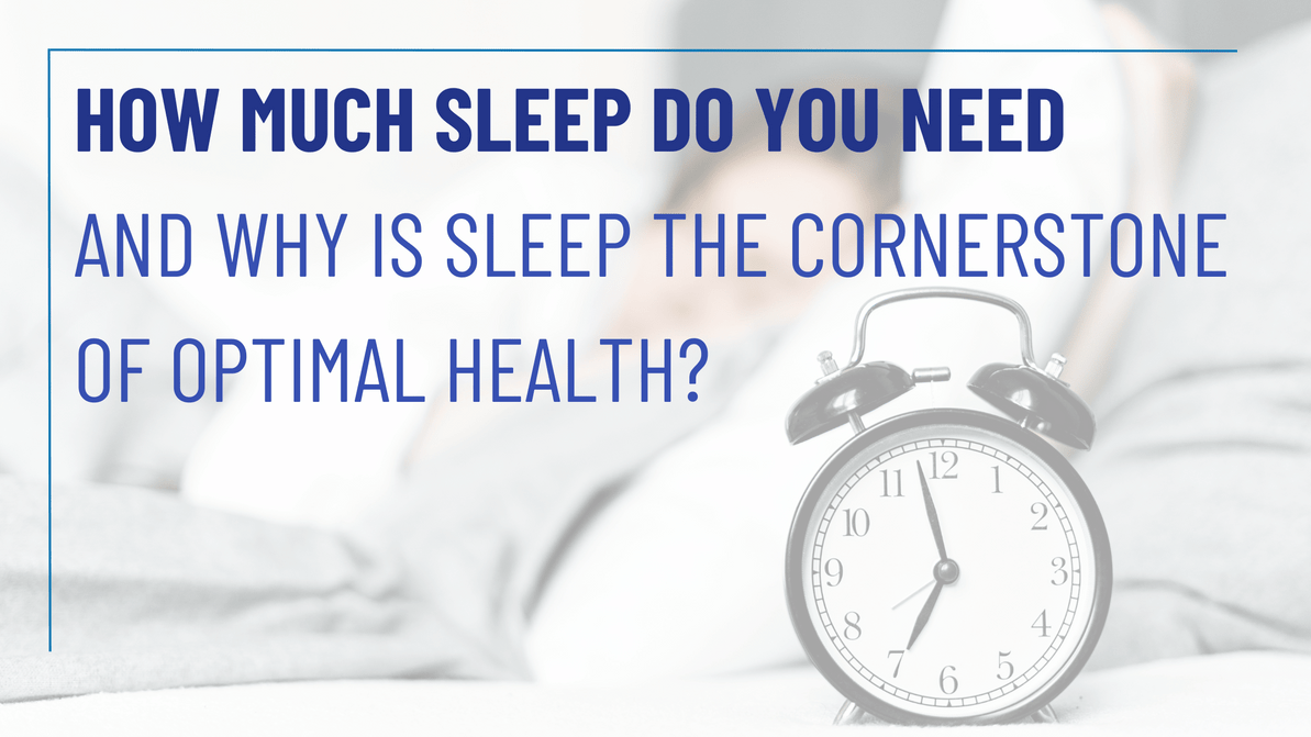 How Much Sleep Do You Need and Why Is Sleep the Cornerstone of Optimal Health?