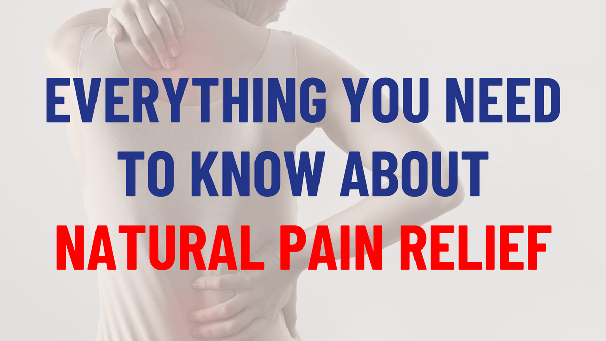 Everything You Need to Know About Natural Pain Relief