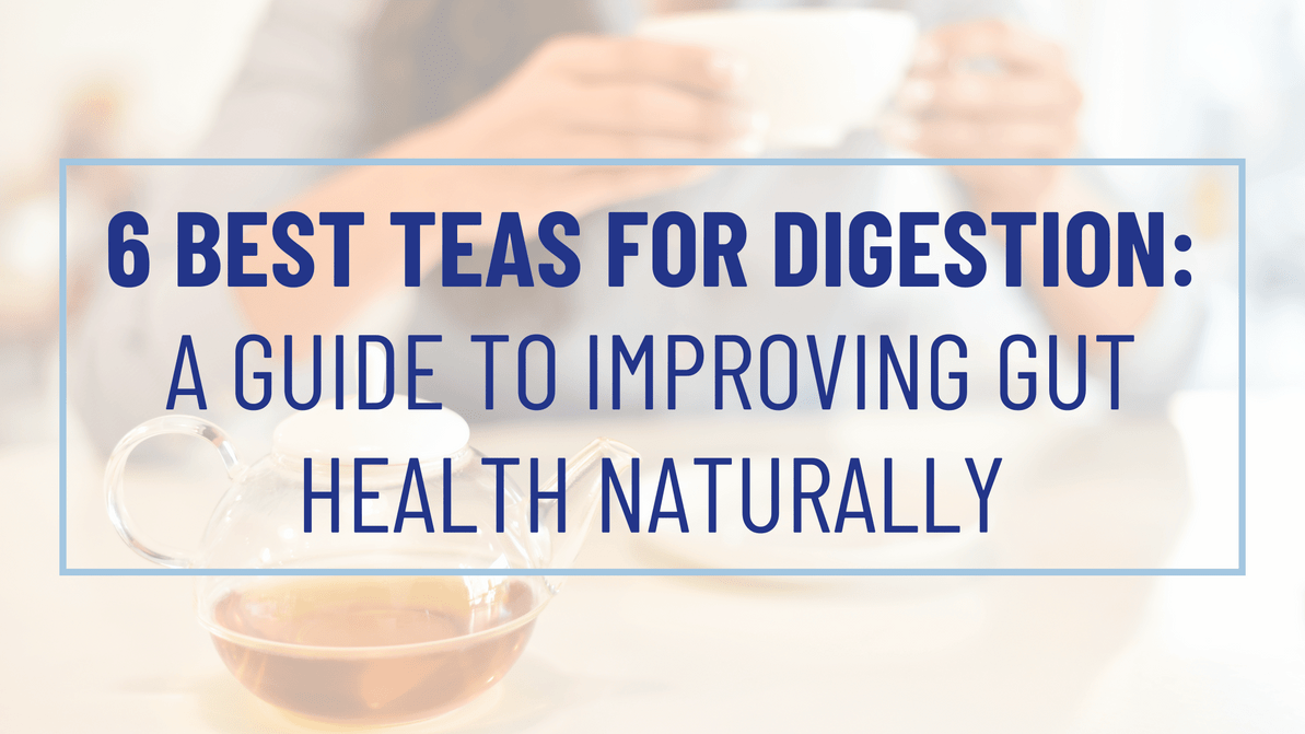 6 Best Teas for Digestion: A Guide to Improving Gut Health Naturally