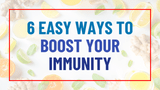 6 Easy Ways to Boost Your Immunity