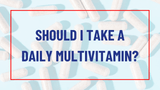 Should I Take a Daily Multivitamin?