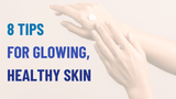 8 Tips for Glowing, Healthy Skin